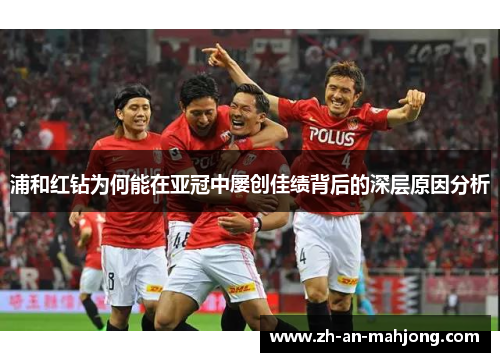 浦和红钻为何能在亚冠中屡创佳绩背后的深层原因分析 浦和红钻为何能在亚冠中屡创佳绩背后的深层原因分析