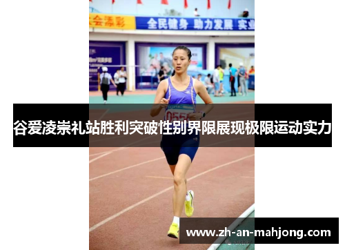 谷爱凌崇礼站胜利突破性别界限展现极限运动实力 谷爱凌崇礼站胜利突破性别界限展现极限运动实力