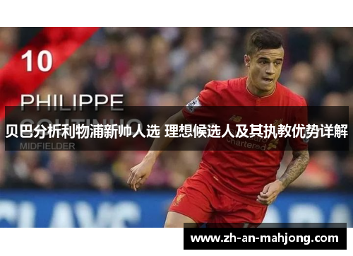 贝巴分析利物浦新帅人选 理想候选人及其执教优势详解 贝巴分析利物浦新帅人选 理想候选人及其执教优势详解